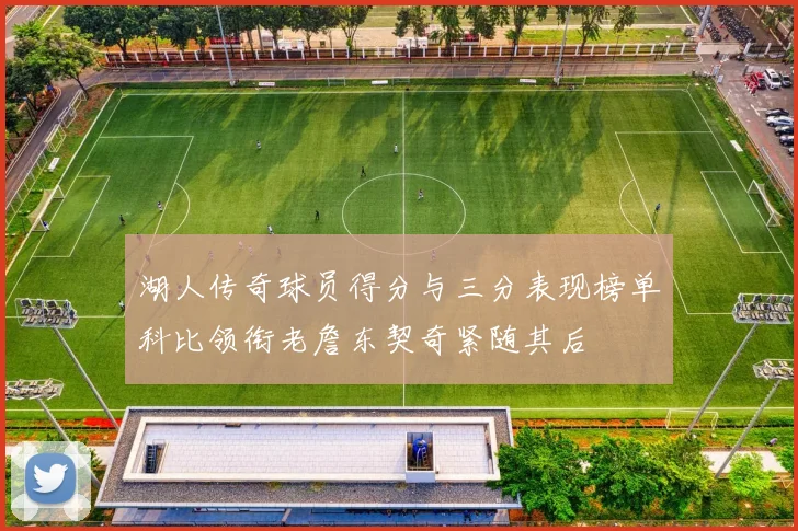 湖人传奇球员得分与三分表现榜单科比领衔老詹东契奇紧随其后