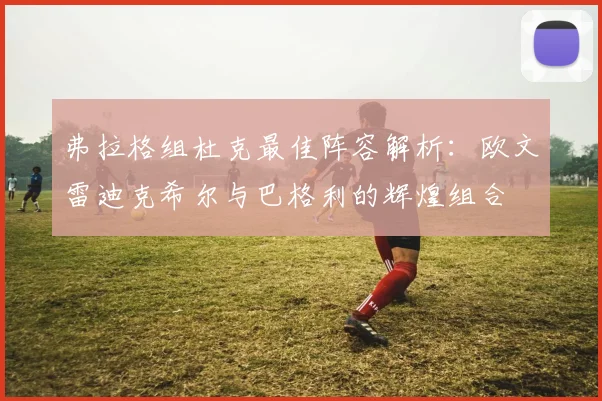 弗拉格组杜克最佳阵容解析：欧文雷迪克希尔与巴格利的辉煌组合